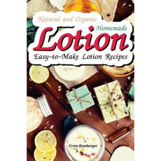 Natural and Organic Homemade Lotion: Easy-To-Make Lotion Recipes Paperback, Createspace Independent Publishing Platform