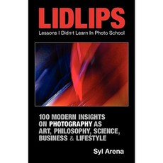 Lidlips Lessons I Didn't Learn in Photo School: 100 Modern Insights on Photography Paperback, Pixsylated
