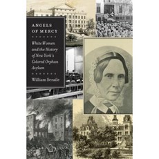 Angels of Mercy: White Women and the History of New York's Colored Orphan Asylum Hardcover, Fordham University Press