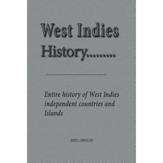 West Indies History: Entire History of West Indies Independent Countries and Islands Paperback, Createspace Independent Publishing Platform