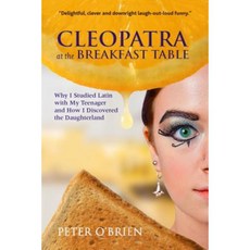 Cleopatra at the Breakfast Table: Why I Studied Latin with My Teenager and How I Discovered the Daughterland Paperback, Quattro Books