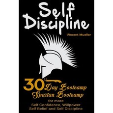 Self Discipline: 30 Day Bootcamp! Spartan Bootcamp for More: Self Confidence Willpower Self Belief and Self Discipline Paperback, Createspace