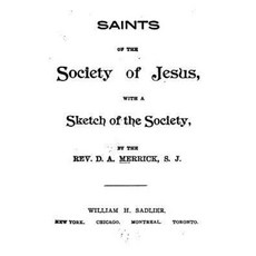 Saints of the Society of Jesus with a Sketch of the Society Paperback, Createspace Independent Publishing Platform