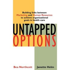 Untapped Options: Building Links Between Marketing and Human Resources to Achieve Organizational Goals in Health Care 精裝版, Jossey-Bass