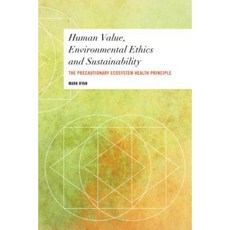 Human Value Environmental Ethics and Sustainability: The Precautionary Ecosystem Health Principle Hardcover, Rowman & Littlefield International
