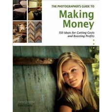 The Photographer's Guide to Making Money: 150 Ideas for Cutting Costs and Boosting Profits Paperback, Amherst Media