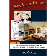 Living on the Top Line: The Ultimate How-To Sales Guide for Furniture Retailers in the New Retail Reality Paperback, Silloway Press
