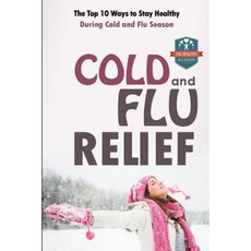 Cold and Flu Relief: The Top 10 Ways to Stay Healthy During Cold and Flu Season Paperback, Createspace
