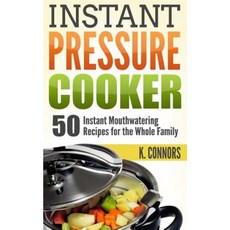 Instant Pressure Cooker: 50 Instant Mouthwatering Recipes for the Whole Family Paperback, Createspace Independent Publishing Platform