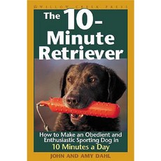 The 10-Minute Retriever: How to Make an Obedient and Enthusiastic Gun Dog in 10 Minutes a Day Paperback, Willow Creek Press