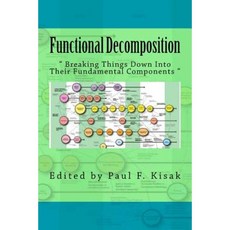 Functional Decomposition: " Breaking Things Down Into Their Fundamental Components " Paperback, Createspace Independent Publishing Platform
