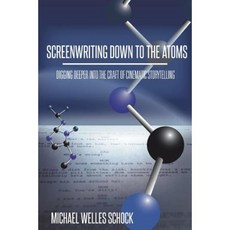 Screenwriting Down to the Atoms: Digging Deeper Into the Craft of Cinematic Storytelling Paperback, Scriptmonk Industries