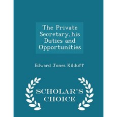 The Private Secretary His Duties and Opportunities - Scholar's Choice Edition Paperback