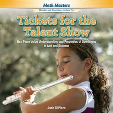 Tickets for the Talent Show: Use Place Value Understanding and Properties of Operations to Add and Subtract Library Binding, PowerKids Press