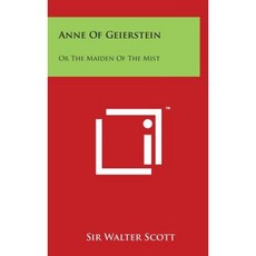 Anne of Geierstein: Or the Maiden of the Mist: The Works of Sir Walter Scott Hardcover, Literary Licensing, LLC