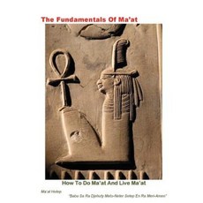 The Fundamentals of Ma'at: How to Do Ma'at and Live Paperback, Createspace Independent Publishing Platform