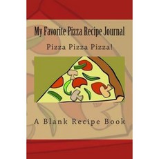 My Favorite Pizza Recipe Journal: Pizza Pizza Pizza! Paperback, Createspace Independent Publishing Platform