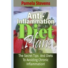 Anti-Inflammation Diet Plan: The Secret Tips and Diets to Avoiding Chronic Infla Paperback, Createspace Independent Publishing Platform