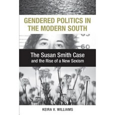 Gendered Politics in the Modern South: The Susan Smith Case and the Rise of a New Sexism Hardcover, LSU Press