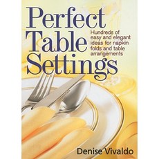 Perfect Table Settings: Hundreds of Easy and Elegant Ideas for Napkin Folds and Table Arrangements Paperback, Robert Rose