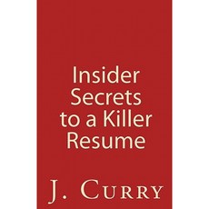 Insider Secrets to a Killer Resume: How to Get Your Resume and Cover Letter Noticed Paperback, Createspace