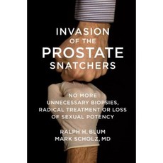 Invasion of the Prostate Snatchers: No More Unnecessary Biopsies Radical Treatment or Loss of Sexual Potency Hardcover, Other Press (NY)