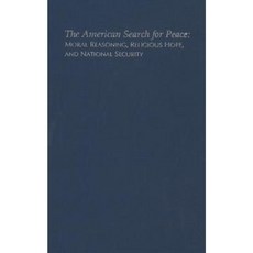 The American Search for Peace: Moral Reasoning Religious Hope and National Security Hardcover