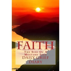 Faith the Size of a Mustard Seed: Daily Grief and Bereavement Diary Paperback, Createspace Independent Publishing Platform