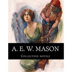 A. E. W. Mason Collection Novels Paperback, Createspace Independent Publishing Platform