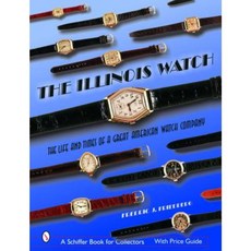 The Illinois Watch: The Life and Times of a Great American Watch Company Hardcover, Schiffer Publishing