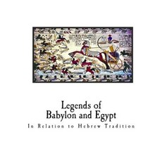 Legends of Babylon and Egypt: In Relation to Hebrew Tradition Paperback, Createspace Independent Publishing Platform