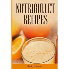 Nutribullet Recipes: Weight Loss and Smoothie Recipes for Your Nutribullet Paperback, Createspace