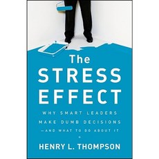The Stress Effect: Why Smart Leaders Make Dumb Decisions--And What to Do about It Hardcover, Jossey-Bass