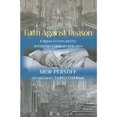 Faith Against Reason: Religious Reform and the British Chief Rabbinate 1840-1990 Hardcover