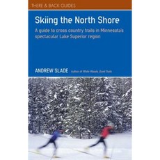 Skiing the North Shore: A Guide to Cross Country Trails in Minnesota's Spectacular Lake Superior Region Paperback, There and Back Books