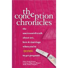 The Conception Chronicles: The Uncensored Truth about Sex Love & Marriage When You're Trying to Get Pregnant Paperback, Health Communications