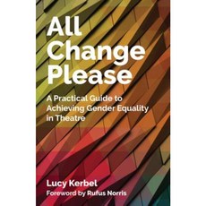 All Change Please: A Practical Guide to Achieving Gender Equality in Theatre Paperback, Nick Hern Books