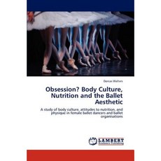 Obsession? Body Culture Nutrition and the Ballet Aesthetic Paperback, LAP Lambert Academic Publishing