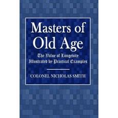 Masters of Old Age: The Value of Longevity Illustrated by Practical Examples Paperback, Createspace Independent Publishing Platform