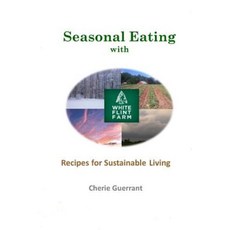 Seasonal Eating with White Flint Farm: Recipes for Sustainable Living Paperback, Createspace