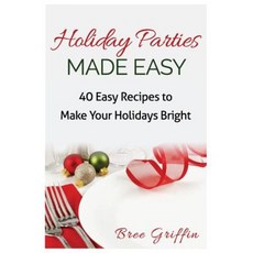 Holiday Parties Made Easy: 40 Easy Recipes to Make Your Holidays Bright Paperback, Maica International LLC