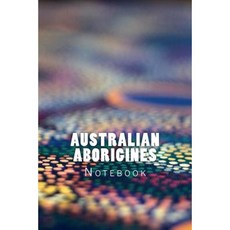 Australian Aborigines: Notebook 150 Lined Pages 6 X 9 Paperback, Createspace Independent Publishing Platform