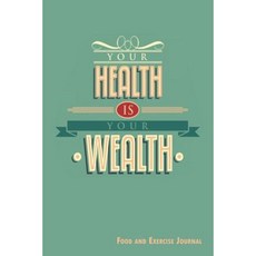 Your Health Is Your Wealth: 90-Day Food and Exercise Journal Paperback, Createspace Independent Publishing Platform