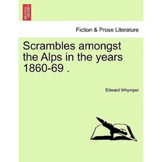 Scrambles Amongst the Alps in the Years 1860-69 . Paperback, British Library, Historical Print Editions
