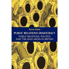 Public Relations Democracy: Politics Public Relations and the Mass Media in Britain Paperback, Manchester University Press