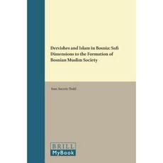 Dervishes and Islam in Bosnia: Sufi Dimensions to the Formation of Bosnian Muslim Society Hardcover, Brill