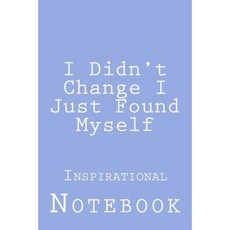 I Didn't Change I Just Found Myself: Inspirational Notebook Paperback, Createspace Independent Publishing Platform