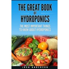 The Great Book of Hydroponics: The Most Important Things to Know about Hydroponics Paperback, Createspace Independent Publishing Platform