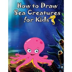 How to Draw Sea Creatures for Kids: How to Draw Incredible Sharks and Other Ocean Giants Paperback, Createspace Independent Publishing Platform