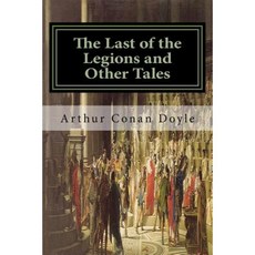 The Last of the Legions and Other Tales: Classics Paperback, Createspace Independent Publishing Platform